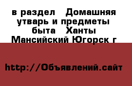  в раздел : Домашняя утварь и предметы быта . Ханты-Мансийский,Югорск г.